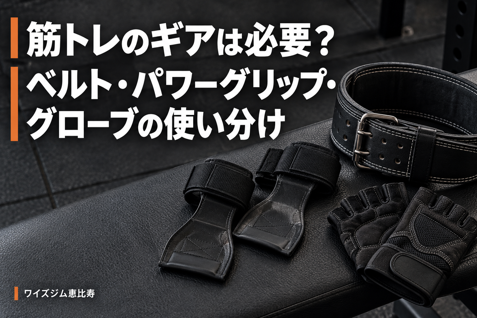 筋トレのギアは必要？ベルト・パワーグリップ・グローブの使い分け