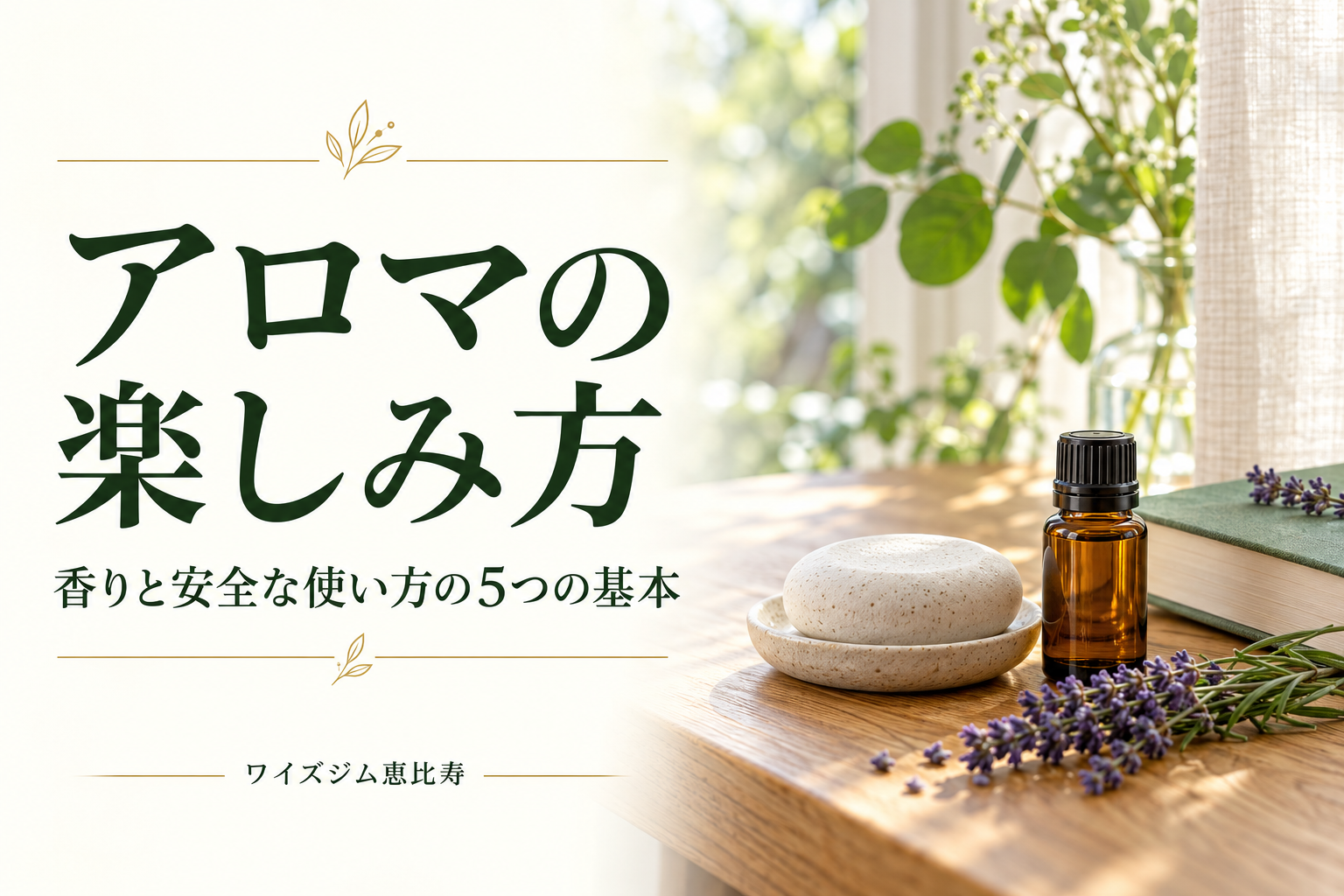 アロマの楽しみ方|香りと安全な使い方の5つの基本
